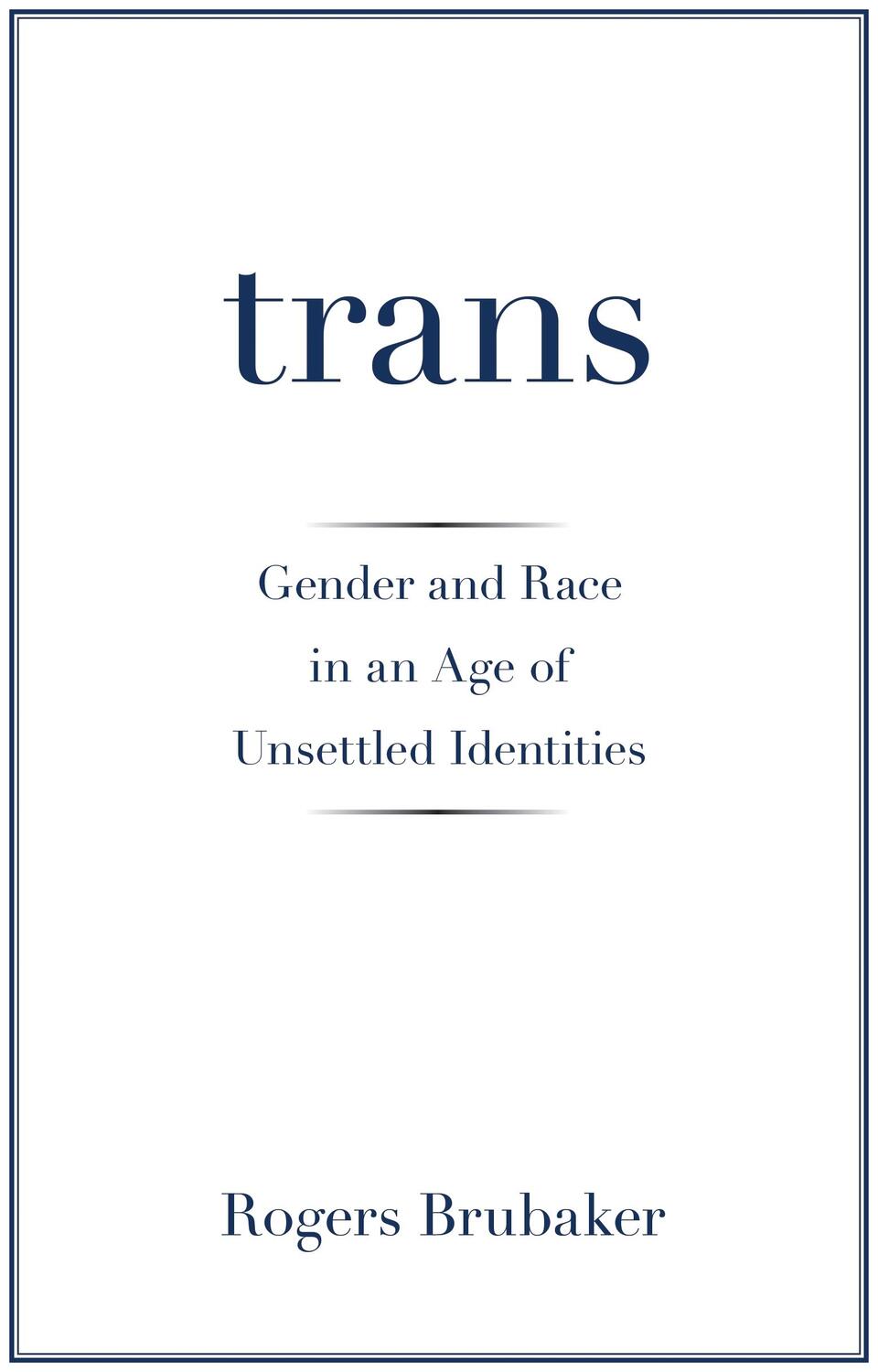 Cover: 9780691181189 | Trans | Gender and Race in an Age of Unsettled Identities | Brubaker