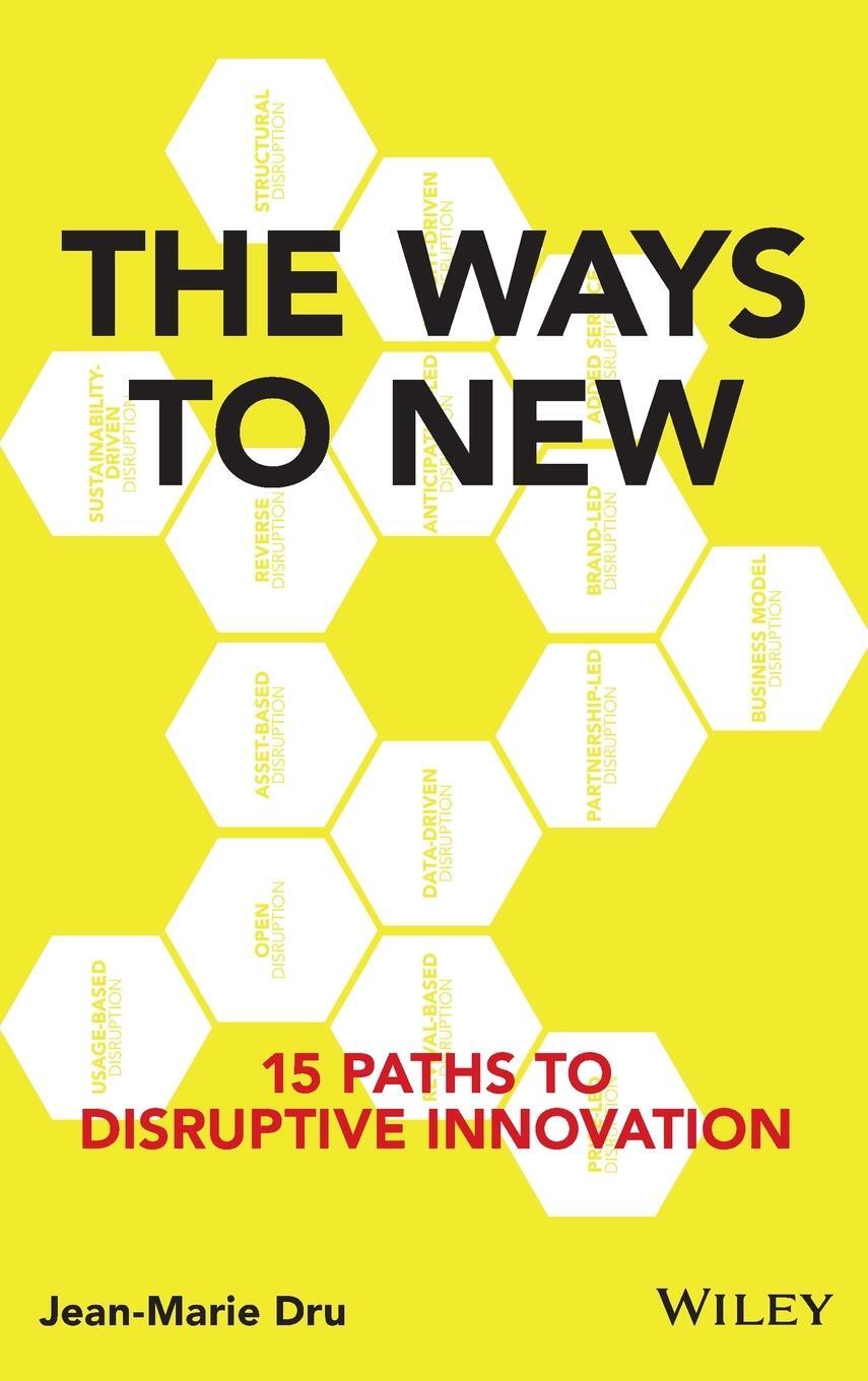 Cover: 9781119167976 | The Ways to New | 15 Paths to Disruptive Innovation | Jean-Marie Dru