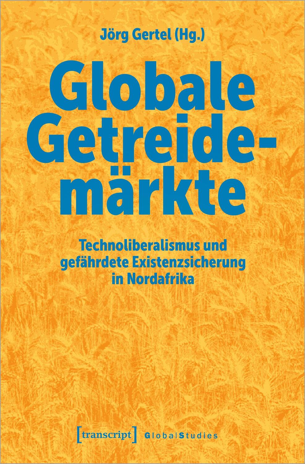 Cover: 9783837664188 | Globale Getreidemärkte | Jörg Gertel | Taschenbuch | Global Studies