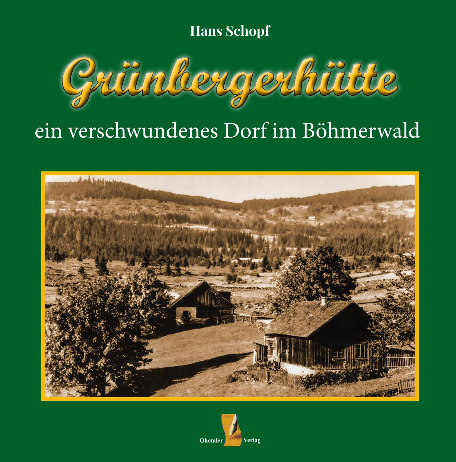 Cover: 9783955111847 | Grünbergerhütte | ein verschwundenes Dorf im Böhmerwald | Hans Schopf