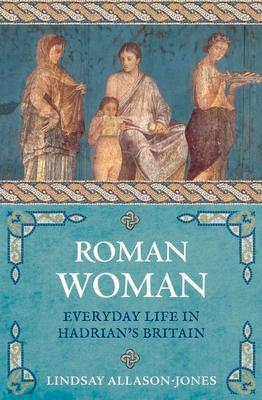Cover: 9781789290745 | Roman Woman | Everyday Life in Hadrian's Britain | Allason-Jones