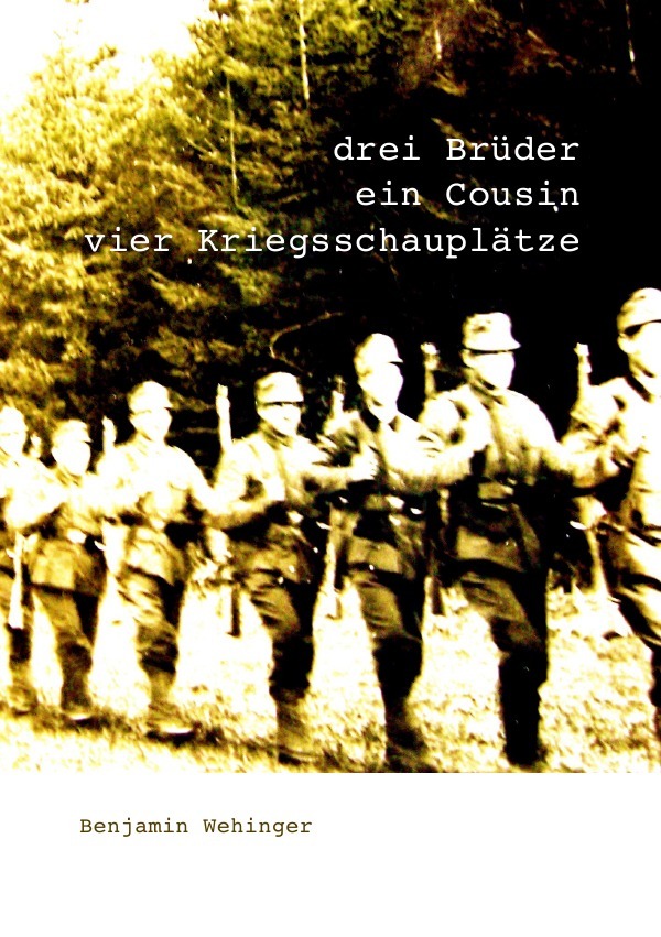 Cover: 9783741839276 | Drei Brüder, ein Cousin, vier Kriegsschauplätze | Benjamin Wehinger