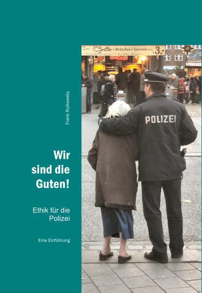 Cover: 9783000562914 | Wir sind die Guten! | Ethik für die Polizei | Frank Rutkowsky | Buch