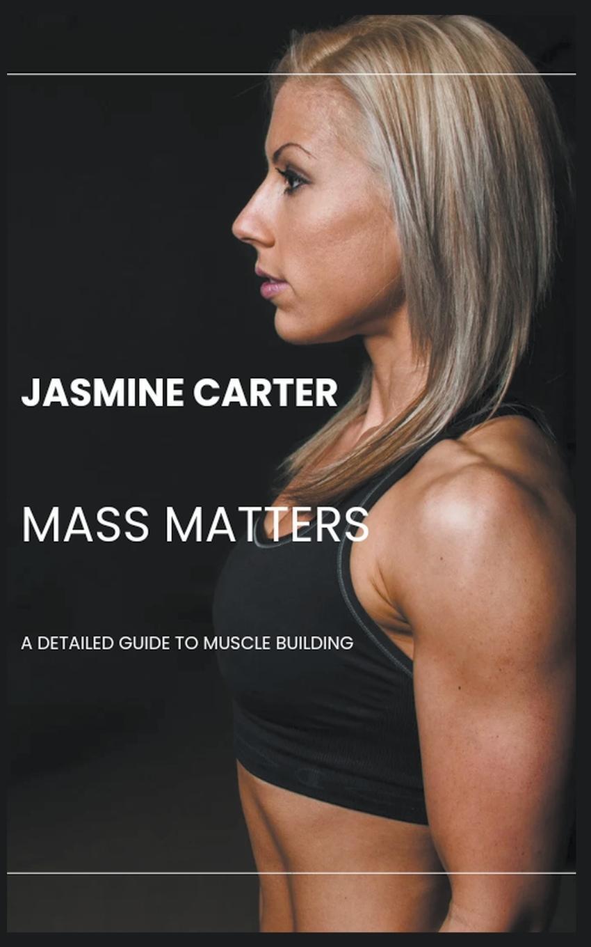 Cover: 9798224259236 | Mass Matters | A Detailed Guide to Muscle Building | Jasmine Carter
