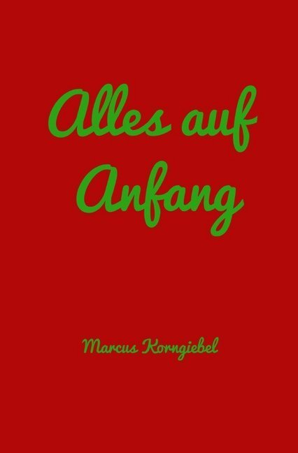 Cover: 9783750268418 | Alles auf Anfang | Marcus Korngiebel | Taschenbuch | 104 S. | Deutsch