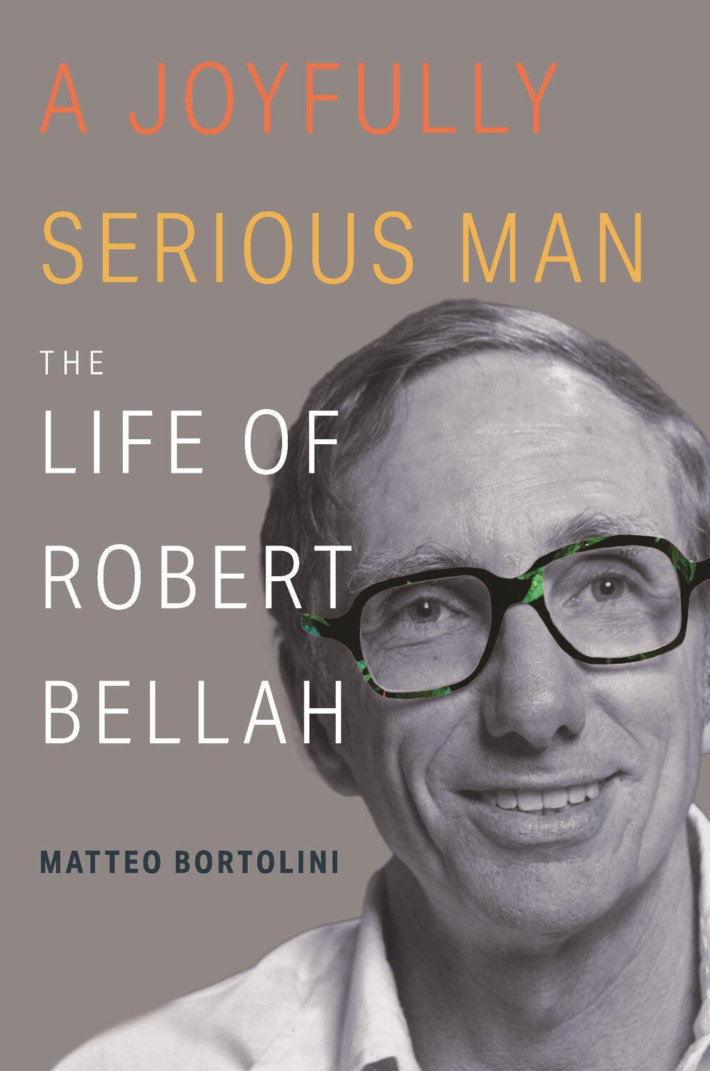 Cover: 9780691204406 | A Joyfully Serious Man | The Life of Robert Bellah | Matteo Bortolini