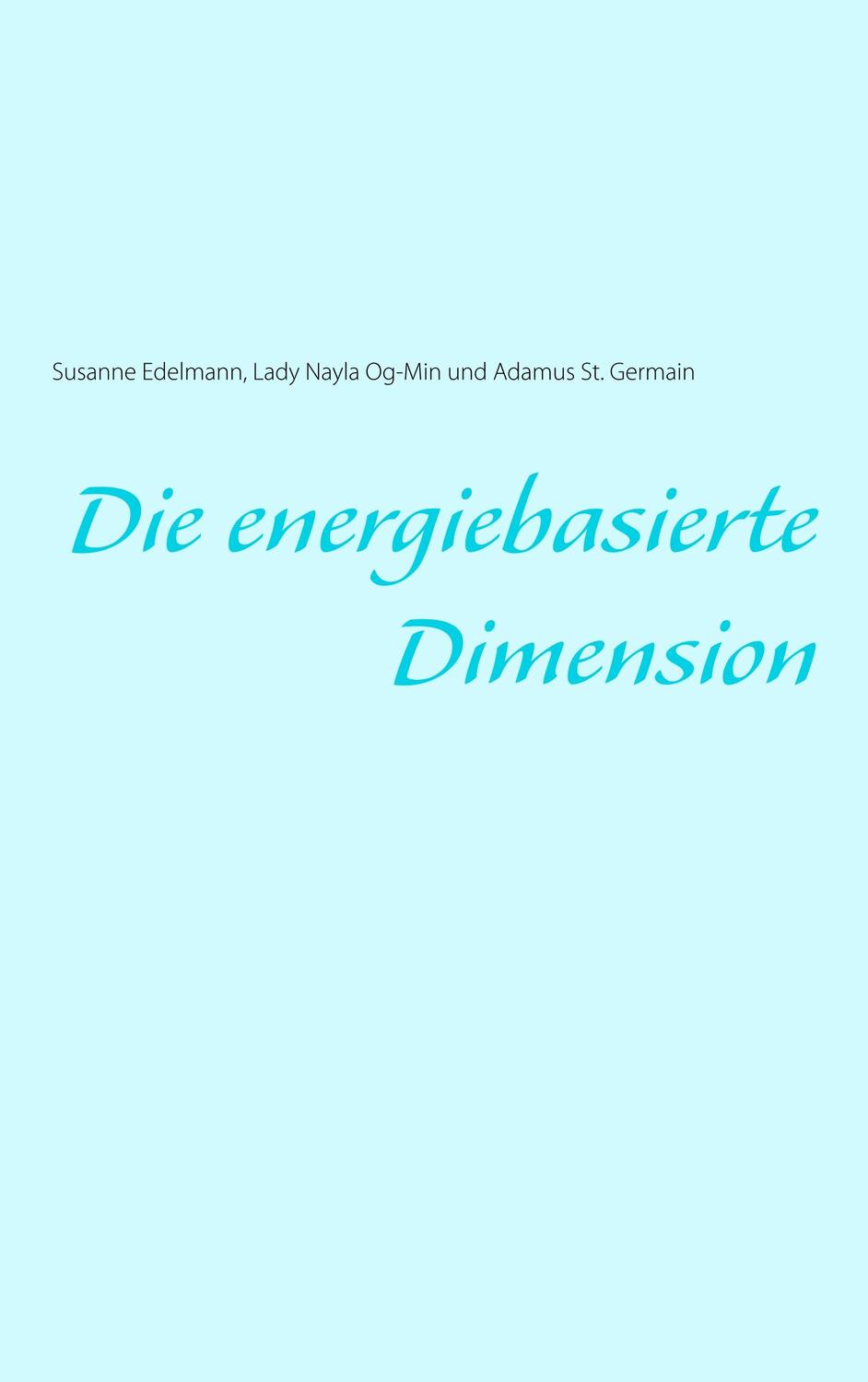 Cover: 9783749479818 | Die energiebasierte Dimension | Susanne Edelmann (u. a.) | Taschenbuch