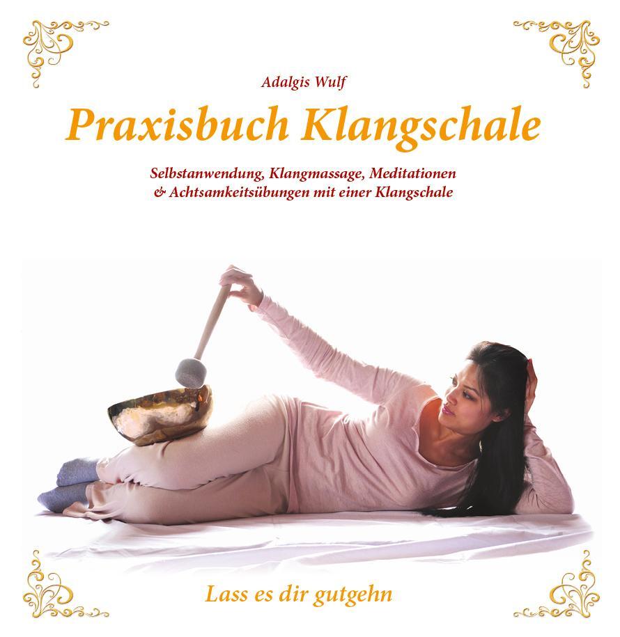 Cover: 9783933825971 | Praxisbuch Klangschale - Lass es dir gutgeht ... | Adalgis Wulf | Buch