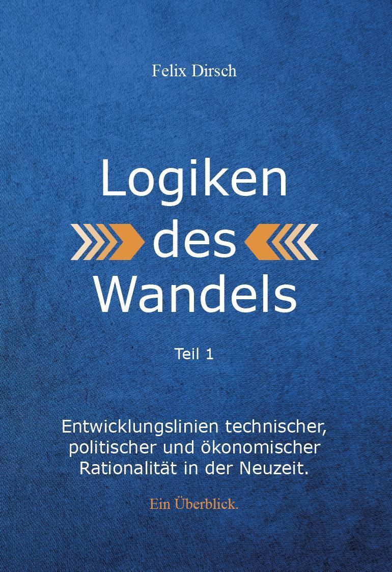 Cover: 9783962007270 | Logiken des Wandels | Teil 1 | Felix Dirsch | Taschenbuch | Deutsch