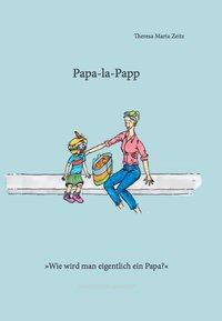 Cover: 9783038311614 | Papa-la-Papp | Wie wird man eigentlich ein Papa? | Theresa Maria Zeitz