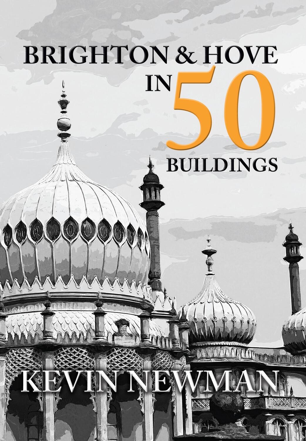 Cover: 9781445655147 | Brighton & Hove in 50 Buildings | Kevin Newman | Taschenbuch | 2016