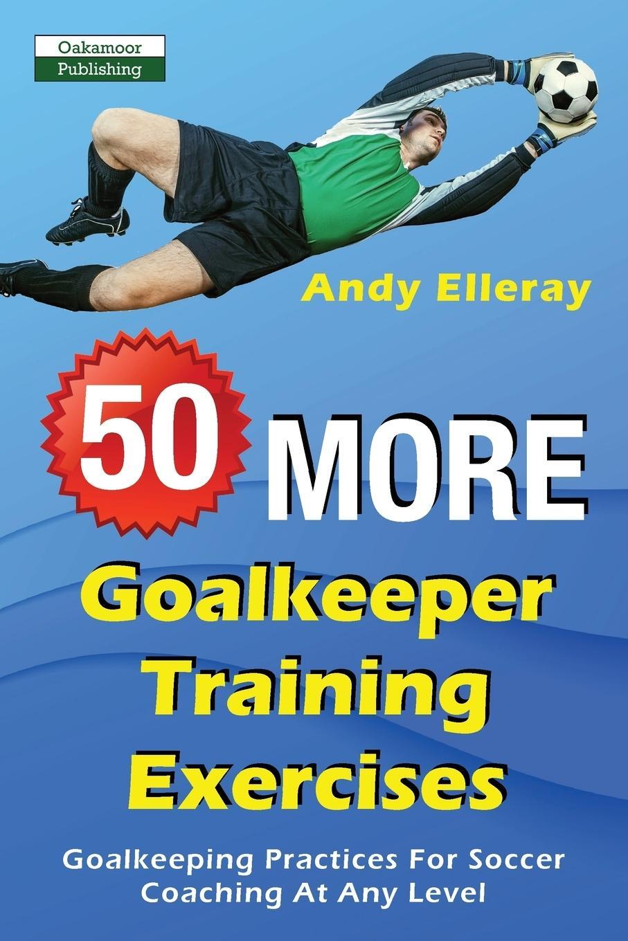 Cover: 9781910773574 | 50 More Goalkeeper Training Exercises | Andy Elleray | Taschenbuch