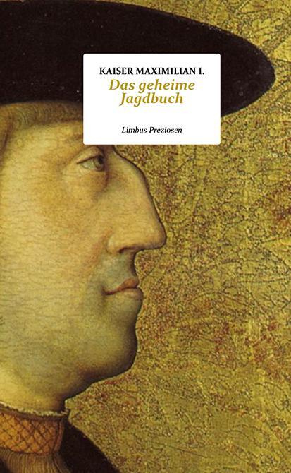 Cover: 9783990391624 | Das geheime Jagdbuch | Limbus Preziosen | Kaiser Maximilian I | Buch