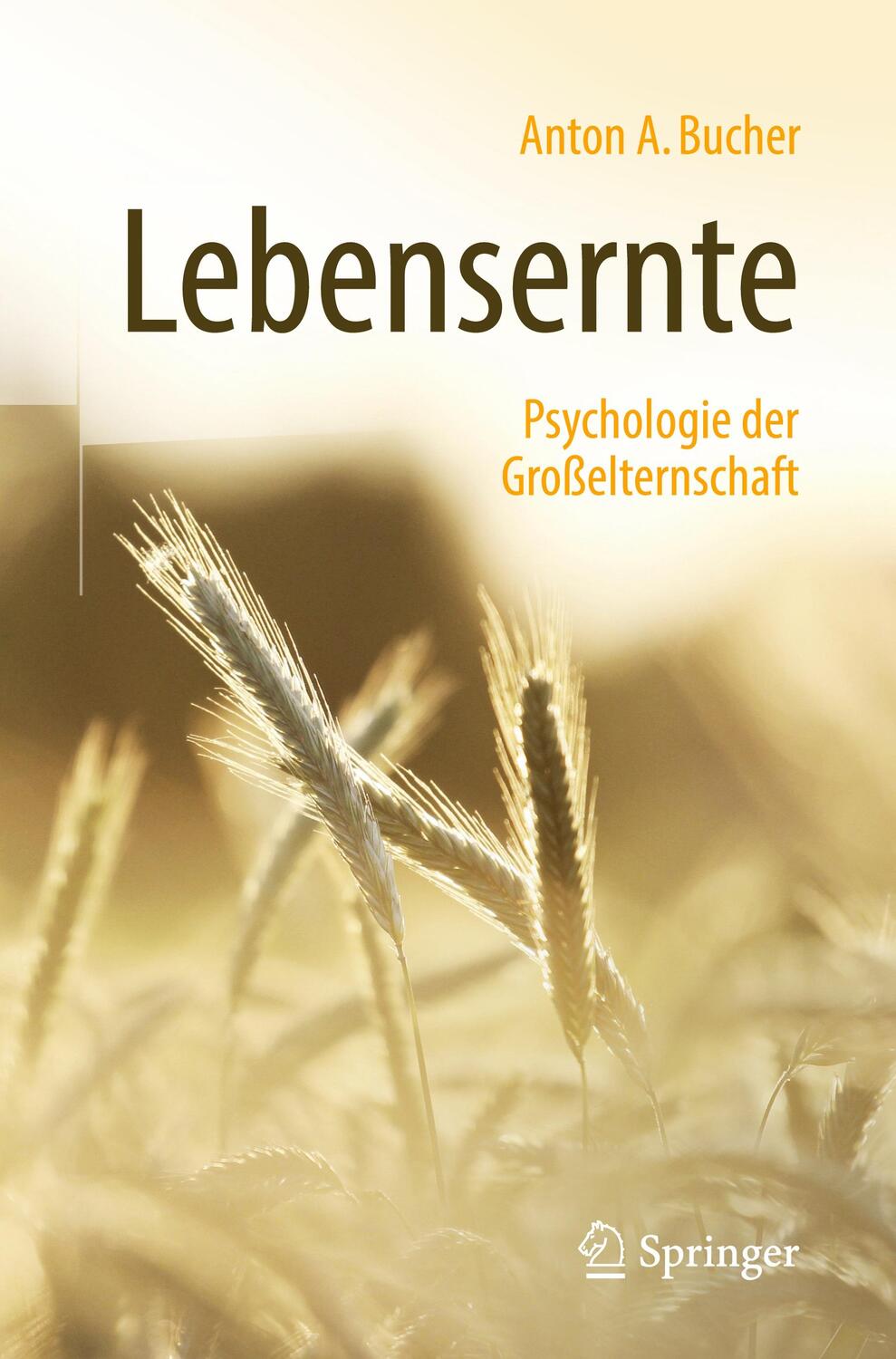 Cover: 9783662579879 | Lebensernte | Psychologie der Großelternschaft | Anton A. Bucher