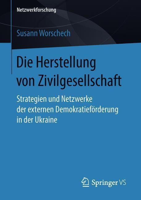 Cover: 9783658219000 | Die Herstellung von Zivilgesellschaft | Susann Worschech | Taschenbuch