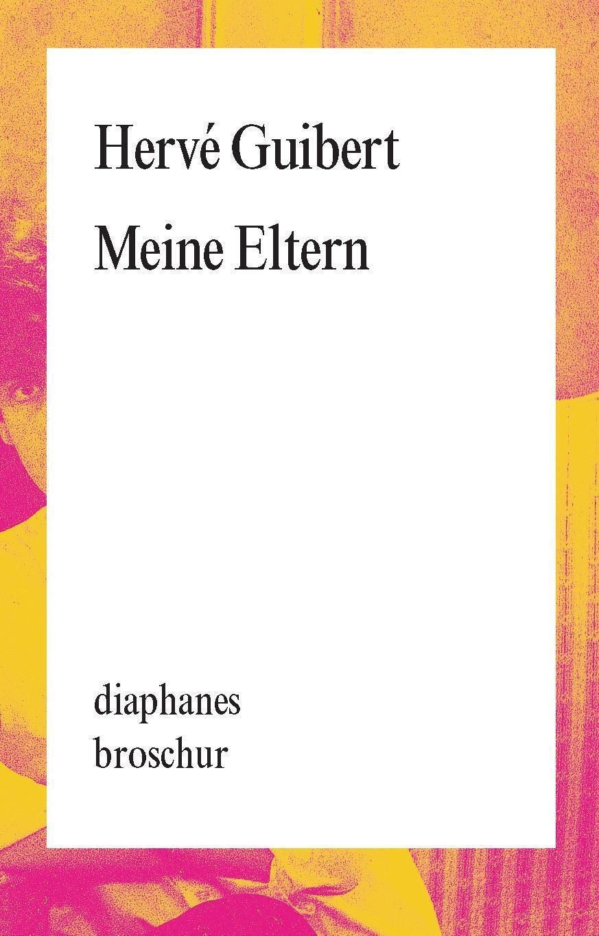 Cover: 9783037344385 | Meine Eltern | diaphanes Broschur | Hervé Guibert | Taschenbuch | 2016