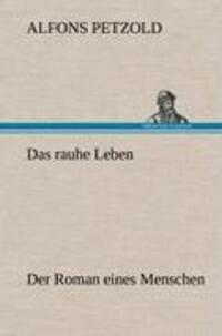 Cover: 9783847258957 | Das rauhe Leben | Der Roman eines Menschen | Alfons Petzold | Buch