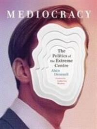 Cover: 9781771133432 | Mediocracy | The Politics of the Extreme Centre | Alain Deneault