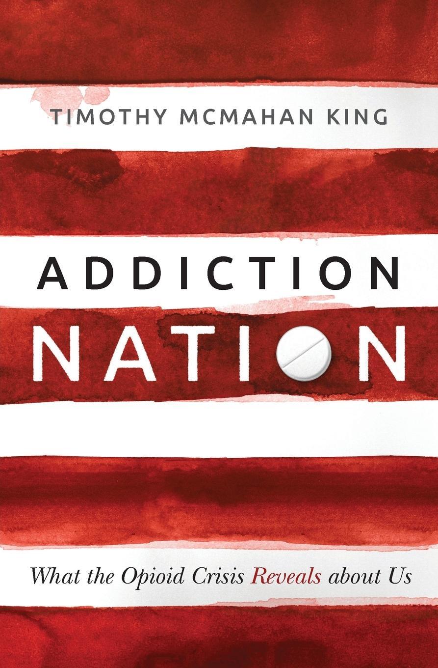 Cover: 9781513804064 | Addiction Nation | What the Opioid Crisis Reveals about Us | King