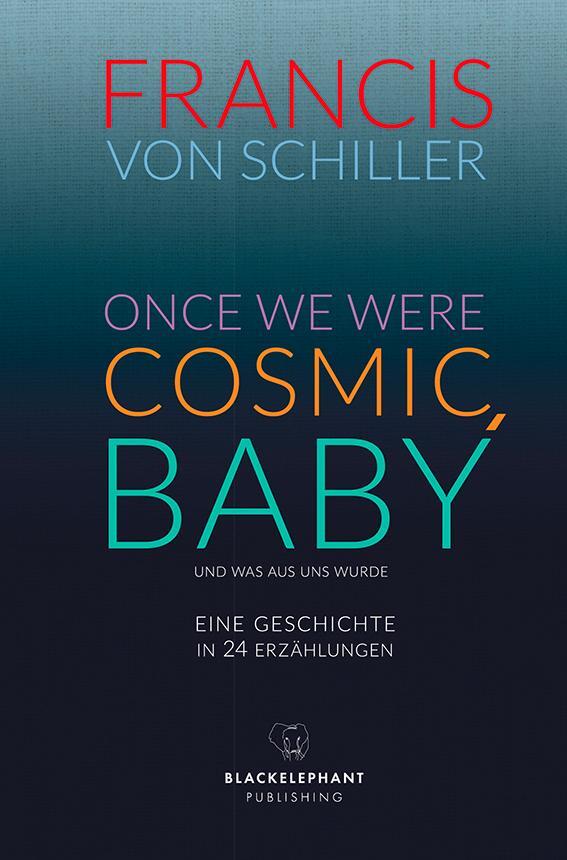 Cover: 9783946896661 | ONCE WE WERE COSMIC, BABY | Francis von Schiller | Buch | 336 S.