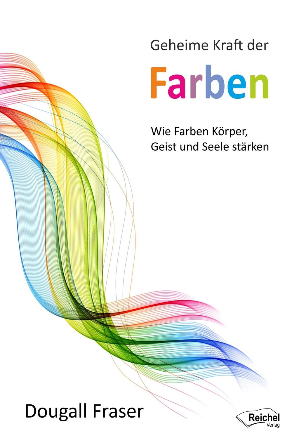 Cover: 9783946433996 | Geheime Kraft der Farben | Wie Farben Körper, Geist und Seele stärken