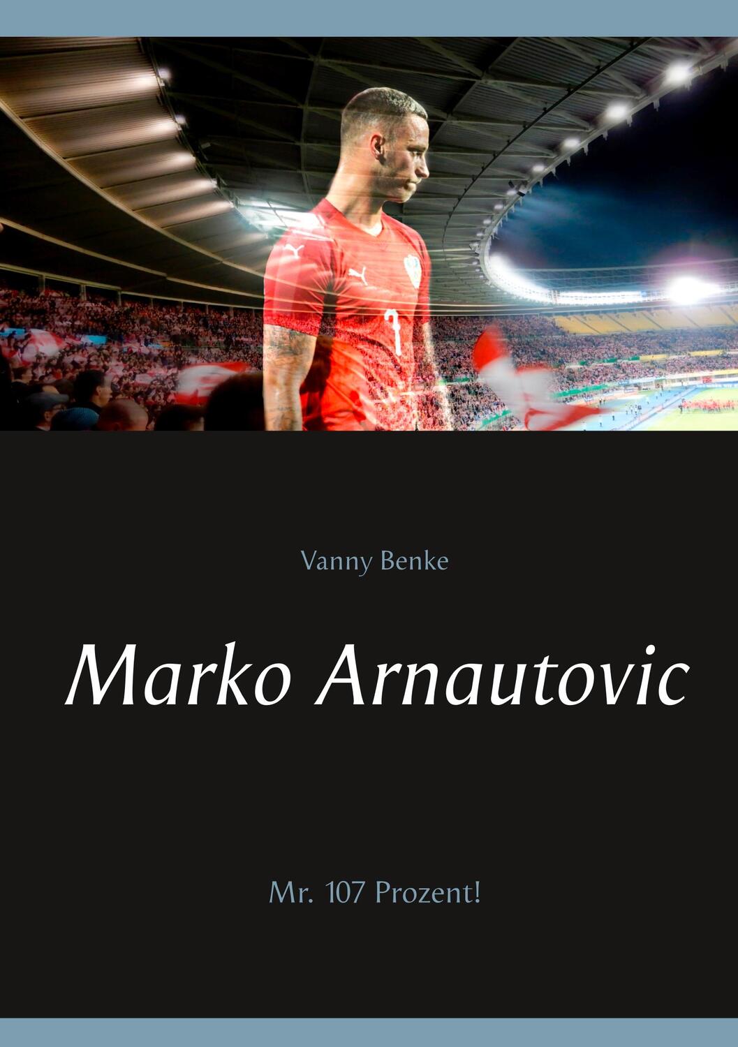 Cover: 9783751932721 | Marko Arnautovic | Mr. 107 Prozent! | Vanny Benke | Taschenbuch
