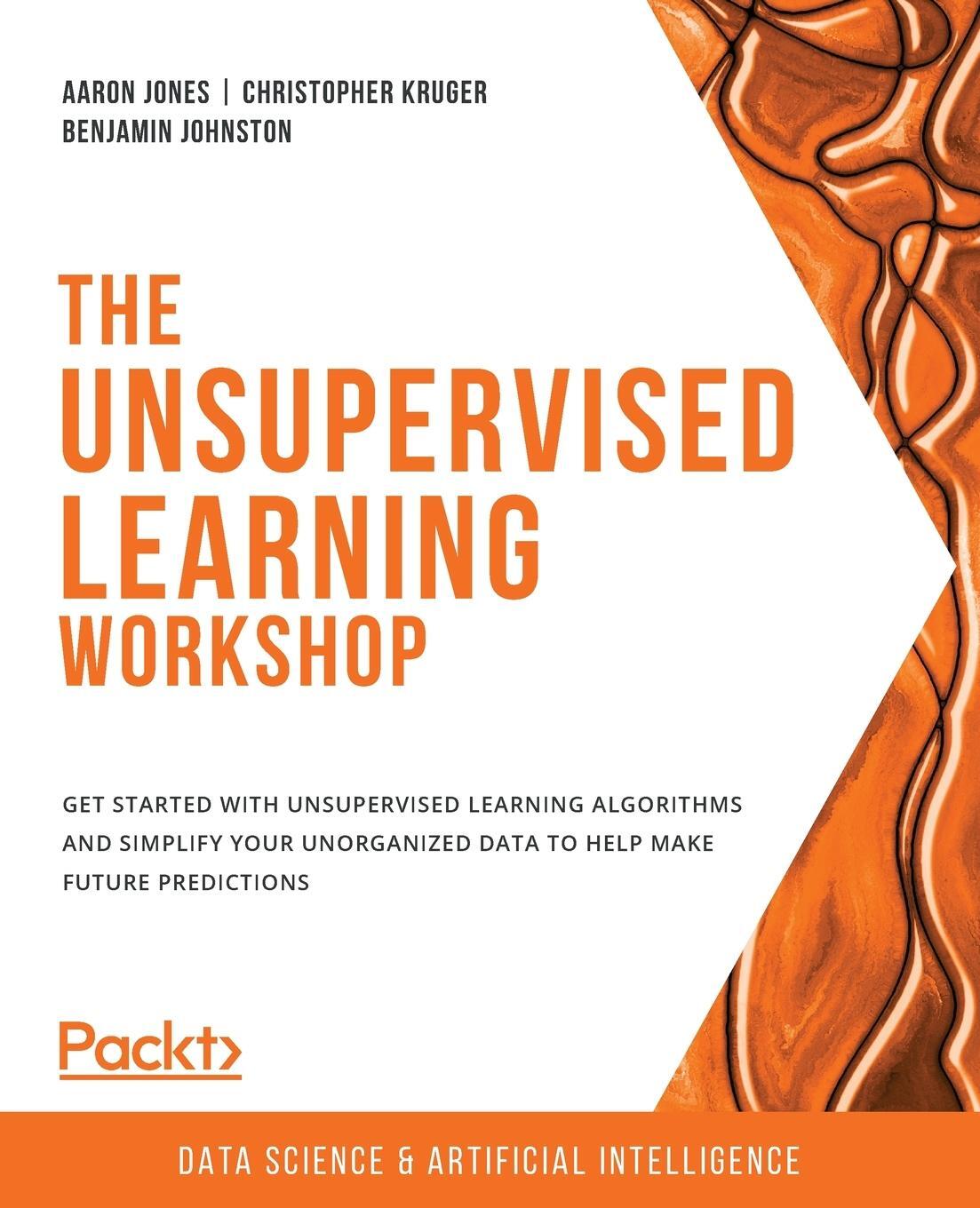 Cover: 9781800200708 | The Unsupervised Learning Workshop | Aaron Jones (u. a.) | Taschenbuch