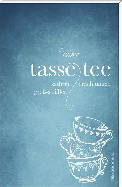 Cover: 9783954629077 | Eine Tasse Tee | Erzählungen | Kathrin Groß-Striffler | Taschenbuch