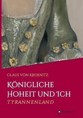 Cover: 9783746996462 | Königliche Hoheit und Ich | Tyrannenland | Claus von Kroenitz | Buch