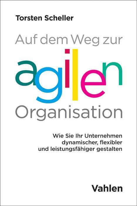 Cover: 9783800652716 | Auf dem Weg zur agilen Organisation | Torsten Scheller | Buch | 2017