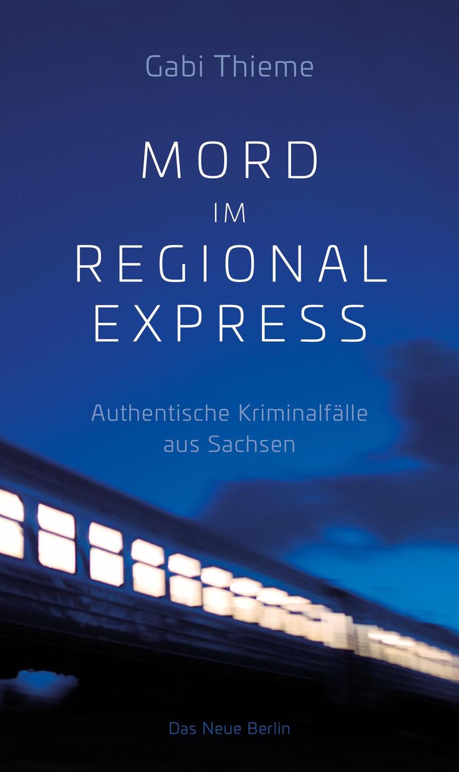 Cover: 9783360013705 | Mord im Regionalexpress | Authentische Kriminalfälle aus Sachsen