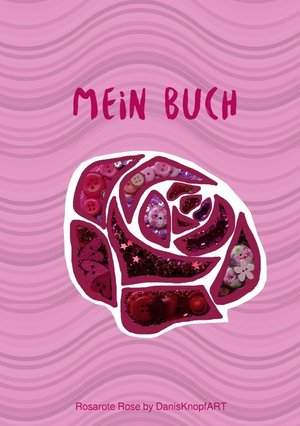 Cover: 9783757516109 | Mein Buch | ROSAROTE ROSE by DanisKnopfART. DE | Daniela Hölzl | Buch