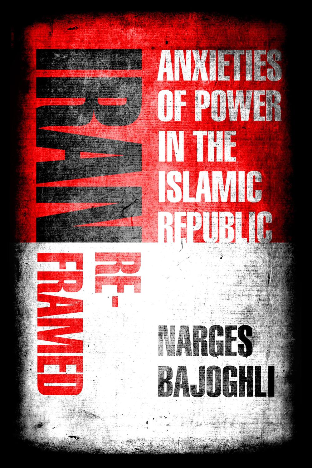 Cover: 9781503610293 | Iran Reframed | Anxieties of Power in the Islamic Republic | Bajoghli