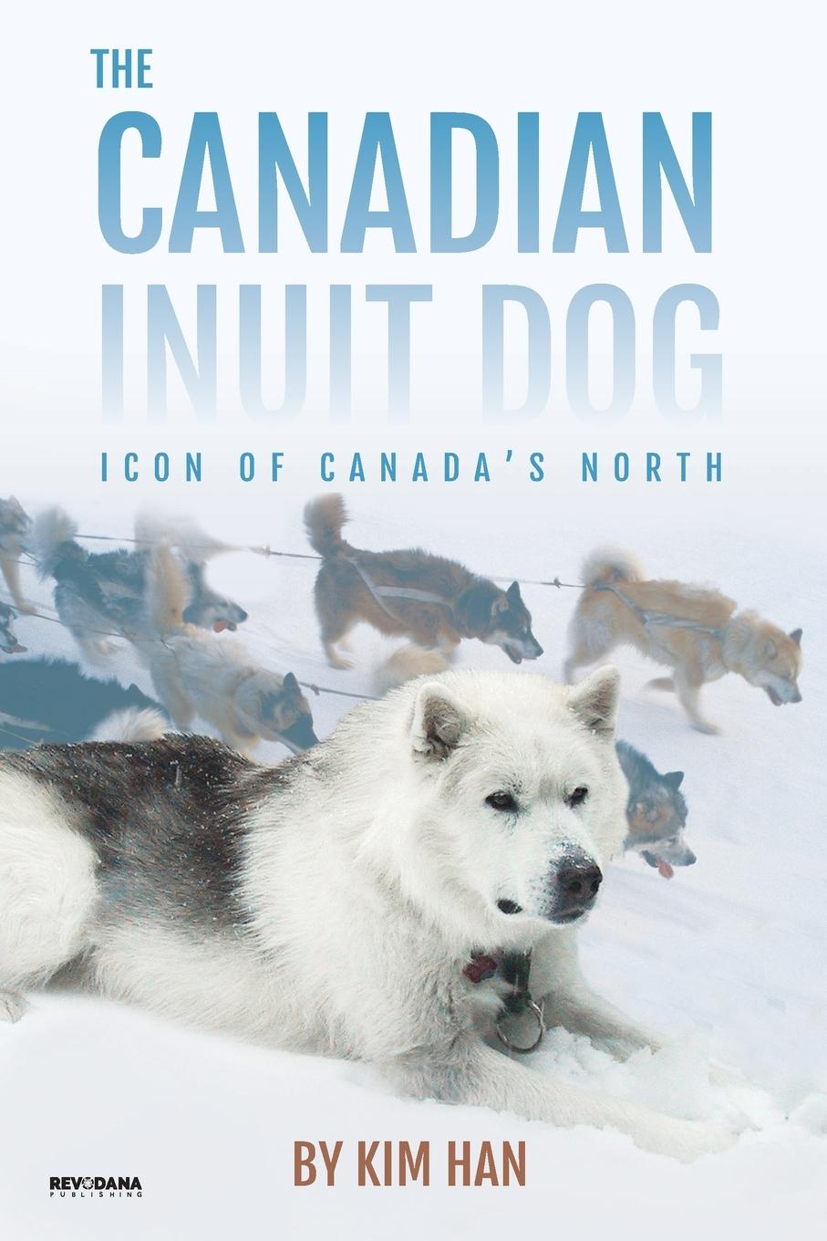 Cover: 9781943824427 | The Canadian Inuit Dog | Icon of Canada's North | Kim Han | Buch