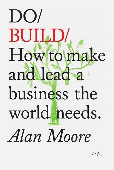 Cover: 9781907974915 | Do Build | How to Make and Lead a Business the World Needs | Moore