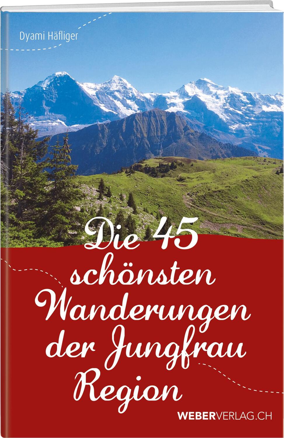 Cover: 9783859328426 | Die 45 schönsten Wanderungen der Jungfrauregion | Dyami Häfliger