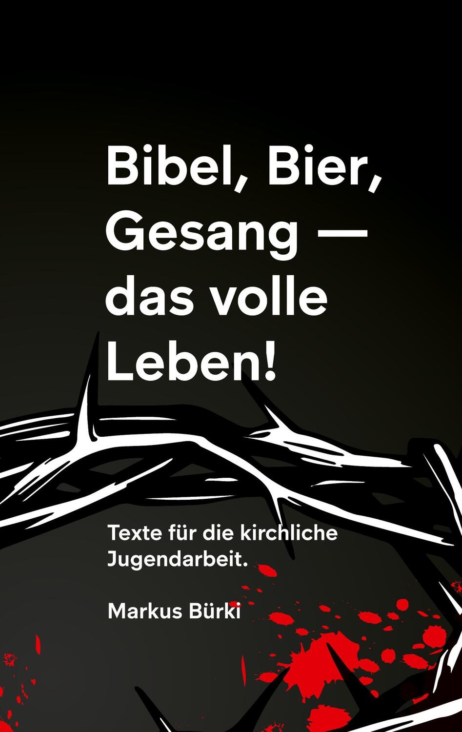 Cover: 9783751917902 | Bibel, Bier, Gesang- das volle Leben! | Markus Bürki | Taschenbuch
