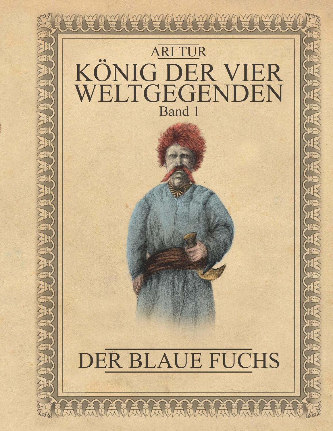 Cover: 9783750415140 | König der vier Weltgegenden - Band 1 | Der Blaue Fuchs | Ari Tur