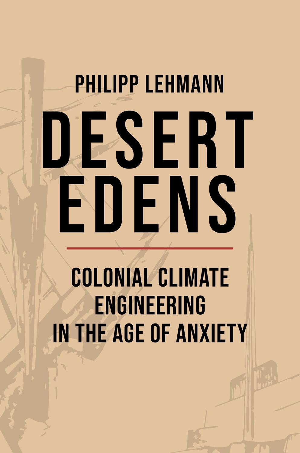 Cover: 9780691168869 | Desert Edens | Colonial Climate Engineering in the Age of Anxiety