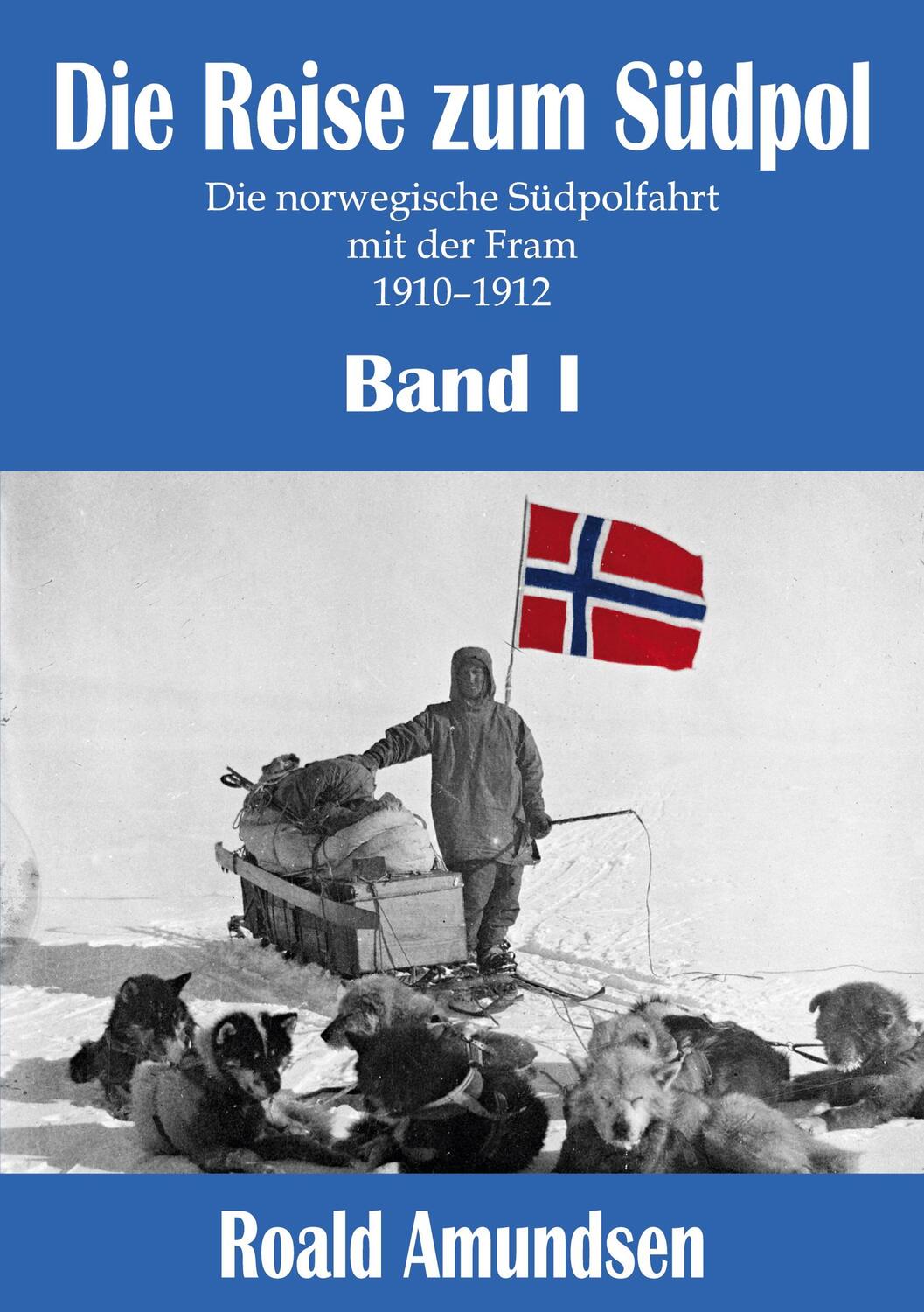 Cover: 9783946813286 | Die Reise zum Südpol - Band I | Roald Amundsen | Taschenbuch | Deutsch