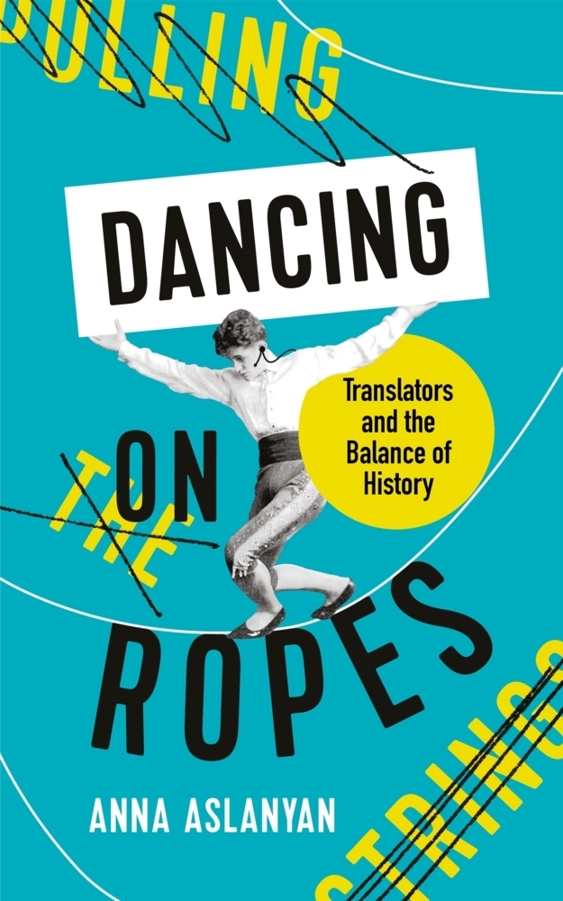 Cover: 9781788162630 | Dancing on Ropes | Translators and the Balance of History | Aslanyan