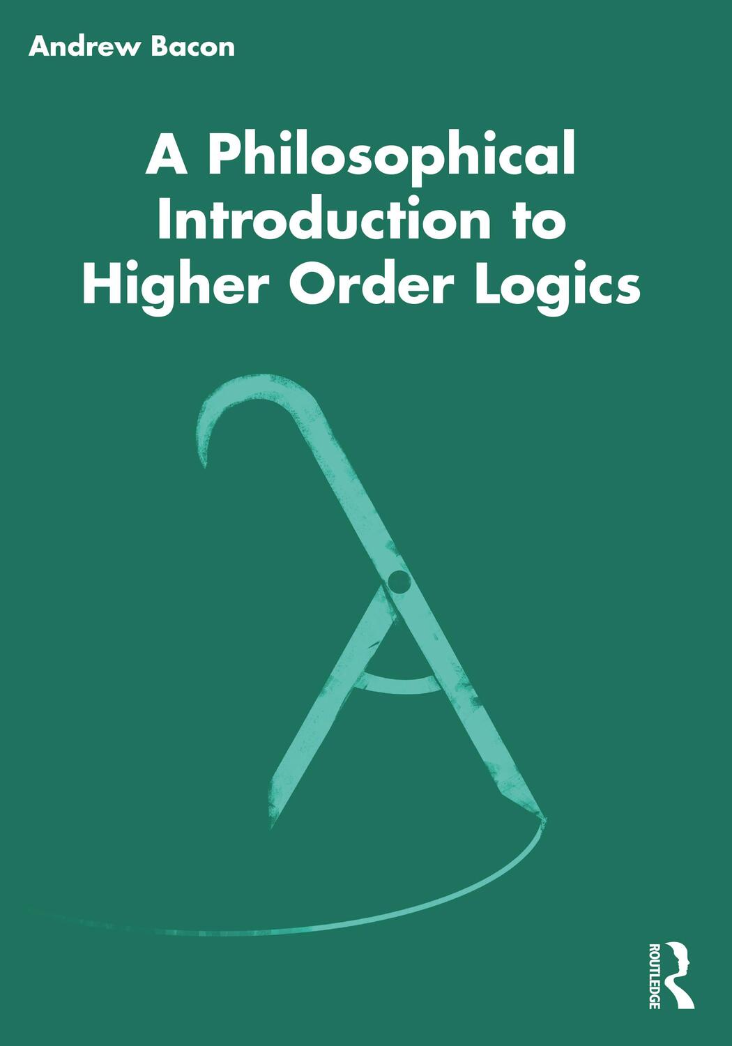 Cover: 9780367483012 | A Philosophical Introduction to Higher Order Logics | Andrew Bacon