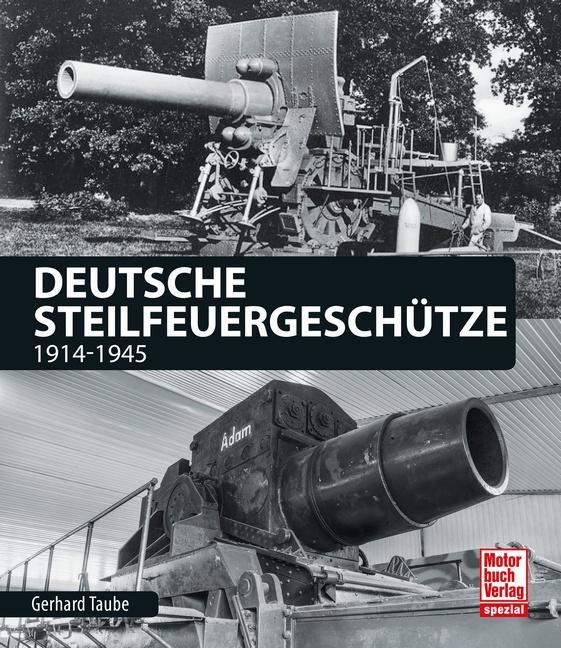 Cover: 9783613040755 | Deutsche Steilfeuergeschütze | 1914-1945 | Gerhard Taube | Buch | 2018