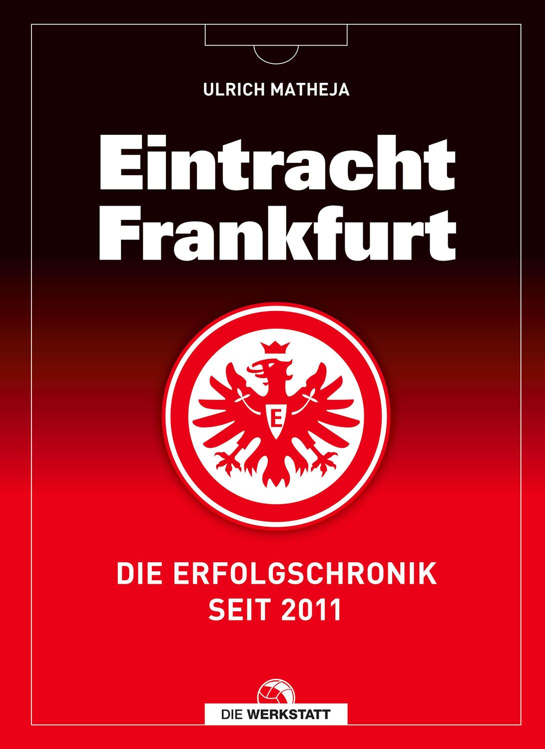 Cover: 9783730704837 | Eintracht Frankfurt | Die Erfolgschronik seit 2011 | Ulrich Matheja