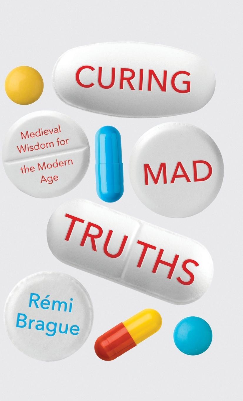 Cover: 9780268105693 | Curing Mad Truths | Medieval Wisdom for the Modern Age | Rémi Brague