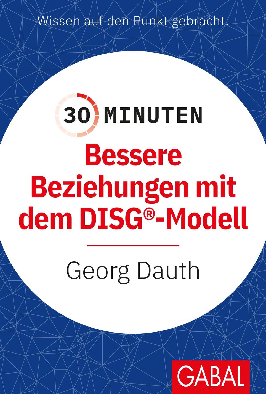 Cover: 9783869369167 | 30 Minuten Bessere Beziehungen mit dem DISG®-Modell | Georg Dauth