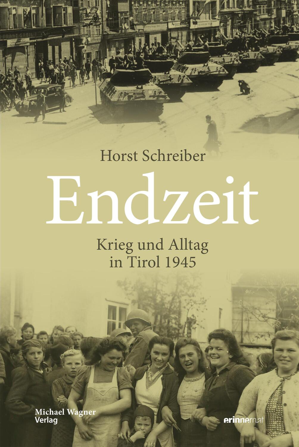Cover: 9783710767005 | Endzeit | Krieg und Alltag in Tirol 1945 | Horst Schreiber | Buch