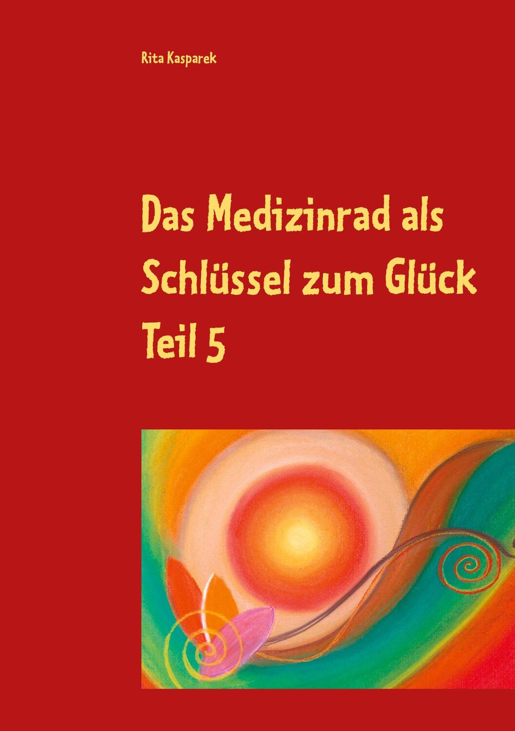 Cover: 9783754317198 | Das Medizinrad als Schlüssel zum Glück Teil 5 | Rita Kasparek | Buch