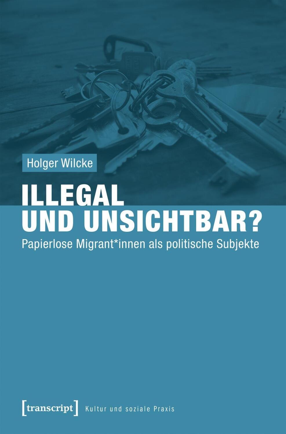 Cover: 9783837641974 | Illegal und unsichtbar? | Papierlose Migrant | Holger Wilcke | Buch