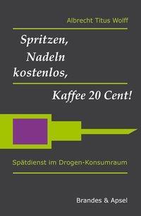 Cover: 9783860999271 | Spritzen, Nadeln kostenlos, Kaffee 20 Cent! | Albrecht Wolff | Buch